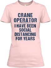 Load image into Gallery viewer, Crane Operator  I Have Been Social Distancing For Years Ladies Tee
