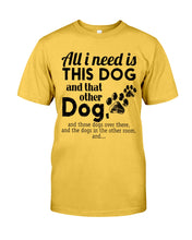 Load image into Gallery viewer, All I Need Is This Dog And That Other Dog Gift For Dog Lovers Guys Tee
