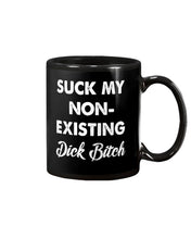 Load image into Gallery viewer, Suck My Non Existing Dick Bitch Gift For Women Mug
