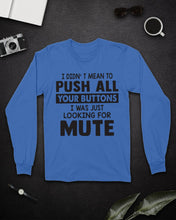 Load image into Gallery viewer, I Didn't Mean To Push All Your Buttons I Was Just Looking For Mute Unisex Long Sleeve

