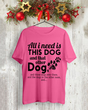 Load image into Gallery viewer, All I Need Is This Dog And That Other Dog Gift For Dog Lovers Guys Tee
