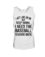 Load image into Gallery viewer, I Act Like I'm Ok But Deep Down I Need The Baseball Season Back Unisex Tank Top
