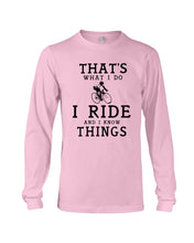 Load image into Gallery viewer, That's What  I Do I Ride And I Know Things Custom Design Unisex Long Sleeve
