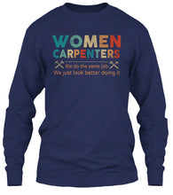 Load image into Gallery viewer, Women Carpenters We Do The Same Job We Just Look Better Doing It Unisex Long Sleeve
