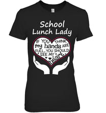 Load image into Gallery viewer, School Lunch Lady If You Think My Hands Are Full Ladies Tee
