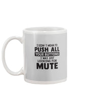 Load image into Gallery viewer, I Didn't Mean To Push All Your Buttons I Was Just Looking For Mute Mug
