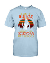 Load image into Gallery viewer, I Am A Nurse Because Even Doctors Need Heros Gift For Nurse Guys Tee
