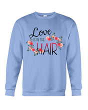 Load image into Gallery viewer, Love Is In The Hair Flower Gift For Women Sweatshirt
