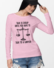 Load image into Gallery viewer, Talk Is Cheap Until You Have To Talk To A Lawyer Trending Unisex Long Sleeve
