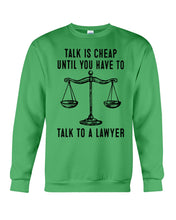 Load image into Gallery viewer, Talk Is Cheap Until You Have To Talk To A Lawyer Trending Sweatshirt

