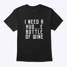 Load image into Gallery viewer, I Need A Hug And Bottle Of Wine Special Custom Design Guys Tee
