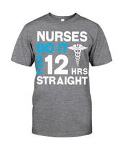 Load image into Gallery viewer, Nurses Do It For 12 Hrs Straight Trending Gift For Nurse Guys Tee
