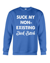 Load image into Gallery viewer, Suck My Non Existing Dick Bitch Gift For Women Sweatshirt
