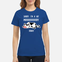 Load image into Gallery viewer, Sorry I'm A Bit Mooooody Today Gift For Cow Lovers Ladies Tee
