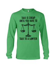 Load image into Gallery viewer, Talk Is Cheap Until You Have To Talk To A Lawyer Trending Unisex Long Sleeve
