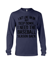 Load image into Gallery viewer, I Act Like I'm Ok But Deep Down I Need The Baseball Season Back Unisex Long Sleeve

