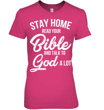 Load image into Gallery viewer, Stay Home Read Your Bible Talks To God A Lot Ladies Tee
