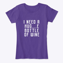 Load image into Gallery viewer, I Need A Hug And Bottle Of Wine Special Custom Design Ladies Tee

