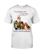 Load image into Gallery viewer, Everything Will Be Just Fine As Long As There Are Basset Hound And Wine Gift For Dog Lovers Guys Tee
