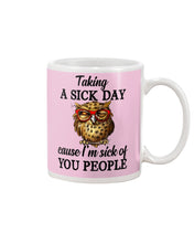 Load image into Gallery viewer, Taking A Sick Day Cause I'm Sick Of You People Owl Mug
