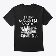 Load image into Gallery viewer, I think Quarantine Is Spelled Camping Custom Gift For Camping Lovers Guys Tee
