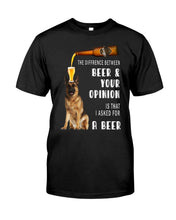 Load image into Gallery viewer, German Shepherd Beer And Your Opinion Gift For Dog Lovers Guys Tee
