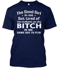 Load image into Gallery viewer, The Good Girl In Me Got Tired Of The Bullshit So The Bitch Guys Tee
