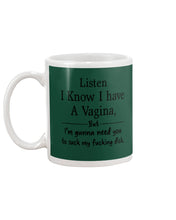 Load image into Gallery viewer, Listen I Know I Have A Vagina But I'm Gunna Need You Mug
