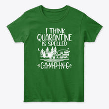 Load image into Gallery viewer, I think Quarantine Is Spelled Camping Custom Gift For Camping Lovers Ladies Tee
