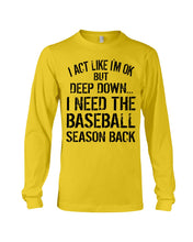 Load image into Gallery viewer, I Act Like I'm Ok But Deep Down I Need The Baseball Season Back Unisex Long Sleeve

