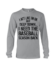 Load image into Gallery viewer, I Act Like I'm Ok But Deep Down I Need The Baseball Season Back Unisex Long Sleeve
