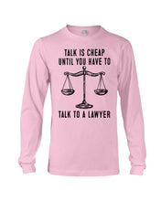 Load image into Gallery viewer, Talk Is Cheap Until You Have To Talk To A Lawyer Trending Unisex Long Sleeve
