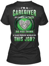 Load image into Gallery viewer, I'm A Caregiver Of Course I'm Crazy Do You Think Trending Ladies Tee

