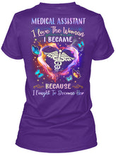 Load image into Gallery viewer, Medical Assistant I Love The Woman I Became Because I Fought To Become Her Ladies Tee
