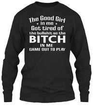 Load image into Gallery viewer, The Good Girl In Me Got Tired Of The Bullshit So The Bitch Unisex Long Sleeve
