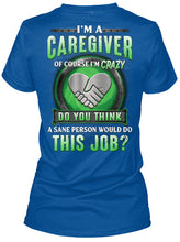 Load image into Gallery viewer, I'm A Caregiver Of Course I'm Crazy Do You Think Trending Ladies Tee

