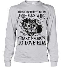 Load image into Gallery viewer, Tough Enough To Be An Asshole's Wife Crazy Enough To Love Him Unisex Long Sleeve

