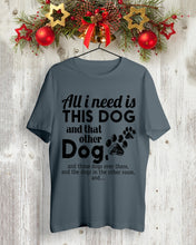 Load image into Gallery viewer, All I Need Is This Dog And That Other Dog Gift For Dog Lovers Guys Tee
