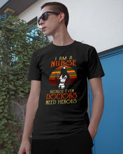 Load image into Gallery viewer, I Am A Nurse Because Even Doctors Need Heros Gift For Nurse Guys Tee
