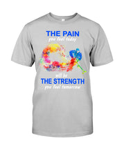 Load image into Gallery viewer, The Pain You Feel Today Will Be The Strength Gift For Women Guys Tee
