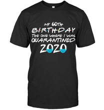 Load image into Gallery viewer, My 60th Birthday The One Where I Was Quarantined 2020 Trending Guys Tee
