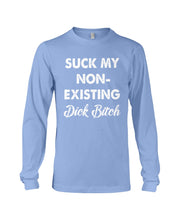 Load image into Gallery viewer, Suck My Non Existing Dick Bitch Gift For Women Unisex Long Sleeve
