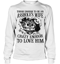 Load image into Gallery viewer, Tough Enough To Be An Asshole's Wife Crazy Enough To Love Him Unisex Long Sleeve
