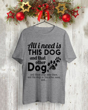 Load image into Gallery viewer, All I Need Is This Dog And That Other Dog Gift For Dog Lovers Guys Tee
