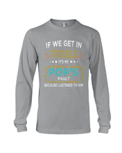 Load image into Gallery viewer, If We Get In Trouble It's My Pop's Fault Special Custom Design Unisex Long Sleeve
