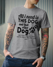 Load image into Gallery viewer, All I Need Is This Dog And That Other Dog Gift For Dog Lovers Guys Tee
