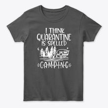 Load image into Gallery viewer, I think Quarantine Is Spelled Camping Custom Gift For Camping Lovers Ladies Tee

