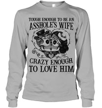 Load image into Gallery viewer, Tough Enough To Be An Asshole's Wife Crazy Enough To Love Him Unisex Long Sleeve
