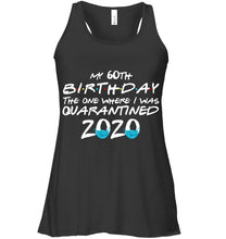 Load image into Gallery viewer, My 60th Birthday The One Where I Was Quarantined 2020 Trending Ladies Flowy Tank
