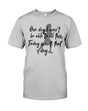 Load image into Gallery viewer, One Day I Won't Be Able To Do This Today Is Not That Day Gift For Men Guys Tee
